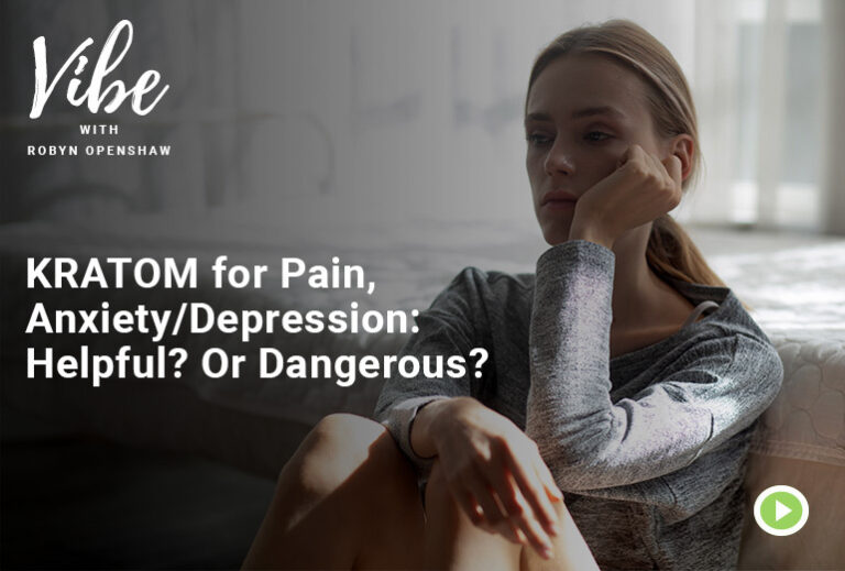 Vibe with Robyn Openshaw: KRATOM for pain anxiety/depression, Helpful? or Dangerous?