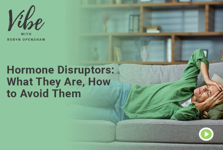 Vibes with Robyn Openshaw: Hormone Disruptors, What they are and how to avoid them.