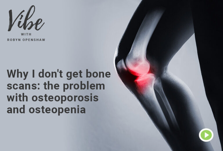 Vibe with Robyn Openshaw: Why I don't get bone scans: the problem with osteoporosis and osteopenia.