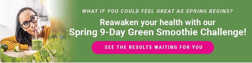 Reawaken your health with our Spring 9-Day Green Smoothie Challenge! It's Free to Join!