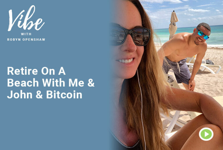 Vibe with Robyn Openshaw, Episode 355, Retire On A Beach With Me & John & Bitcoin