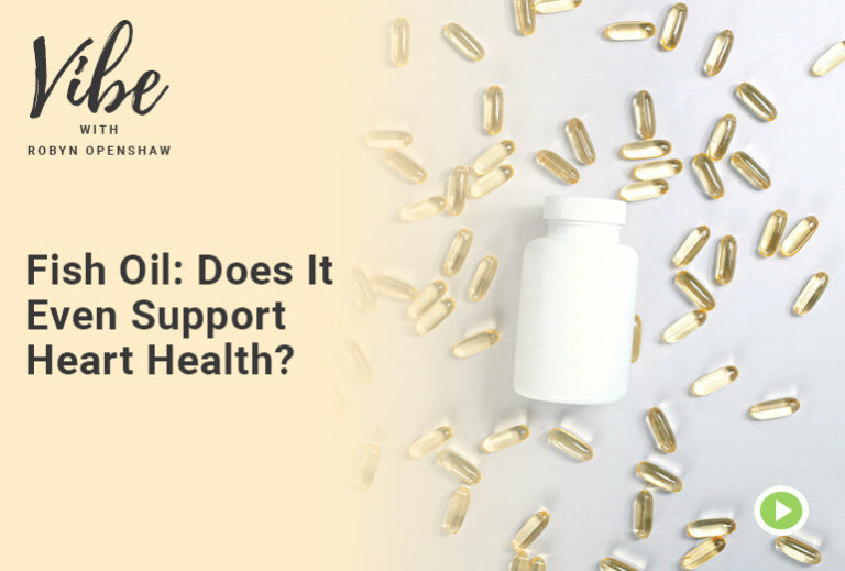 Vibe with Robyn Openshaw: Fish Oil: Does It Even Support Heart Health?