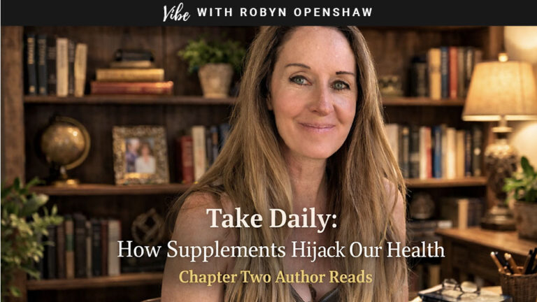 Vibe with Robyn Openshaw, episode 362. Take Daily: How Supplements Hijack Our Health. Chapter Two Author Reads