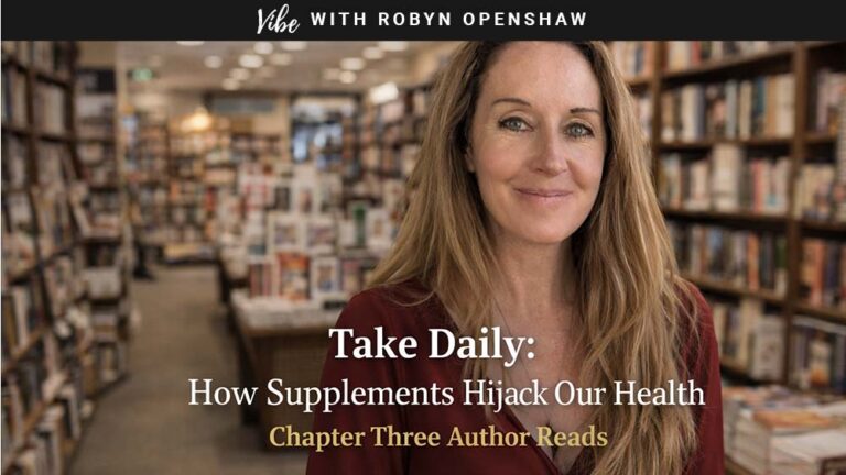 Vibe with Robyn Openshaw, episode 367: Take Daily: How Supplements Hijack Our Health. Chapter Three Author Reads.