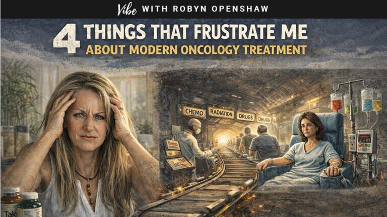 Vibe with Robyn Openshaw, episode 370: 4 Things That Frustrate Me About Modern Oncology Treatment