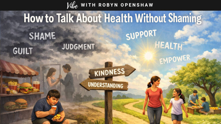 Vibe with Robyn Openshaw, episode 373: How to Talk About Health Without Shaming [Kids and Friends]